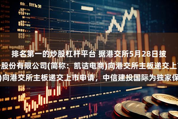 排名第一的炒股杠杆平台 据港交所5月28日披露，上海凯诘电子商务股份有限公司(简称：凯诘电商)向港交所主板递交上市申请，中信建投国际为独家保荐人